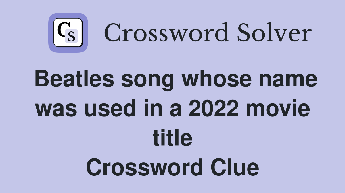 Beatles song whose name was used in a 2022 movie title Crossword Clue